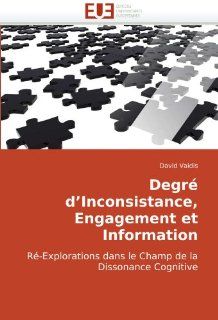 Degr d?Inconsistance, Engagement et Information: R Explorations dans le Champ de la Dissonance Cognitive (French Edition): David Vaidis: 9786131502125: Books