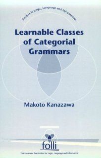 Learnable Classes of Categorial Grammars (Center for the Study of Language and Information   Lecture Notes) (9781575860961): Makoto Kanazawa: Books