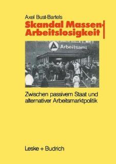 Skandal Massenarbeitslosigkeit: Zwischen passivem Staat und alternativer Arbeitsmarktpolitik (German Edition): Axel Bust Bartels: 9783810008534: Books