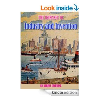 The Romance of Industry and Invention(Original Illustrated Version) eBook ROBERT COCHRANE Kindle Store