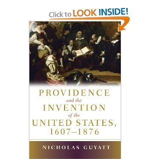 Providence and the Invention of the United States, 1607 1876 (9780521687300): Nicholas Guyatt: Books