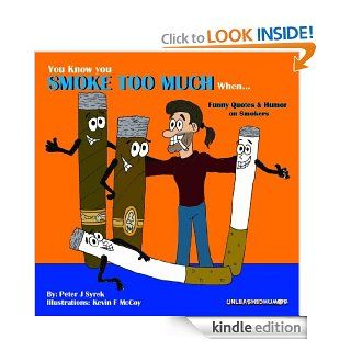 You Know you SMOKE TOO MUCH WhenFunny Quotes & Humor on Smokers (The Unleashed "You Know" Humor Book Series) eBook: Peter Syrek, Kevin McCoy: Kindle Store