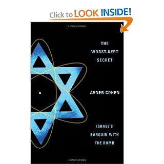 The Worst Kept Secret: Israel's Bargain with the Bomb (9780231136983): Avner Cohen: Books