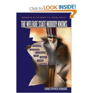 The Welfare State Nobody Knows: Debunking Myths about U.S. Social Policy: Christopher Howard: 9780691138336: Books