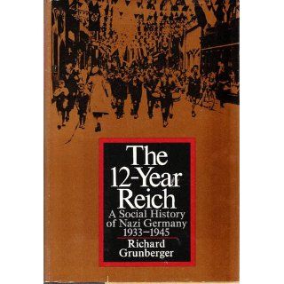 The 12 Year Reich; A Social History of Nazi Germany, 1933 1945.: Richard Grunberger: 9780030764356: Books