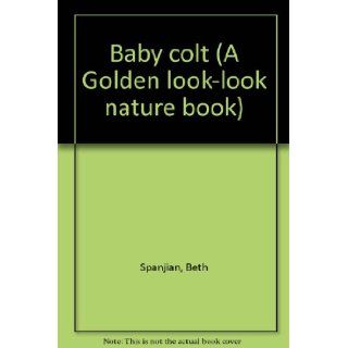 Baby colt (A Golden look look nature book) Beth Spanjian 9780307626011 Books
