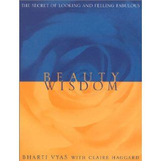 Beauty Wisdom: The Secret of Looking and Feeling Fabulous: Bharti Vyas: 9780722536636: Books