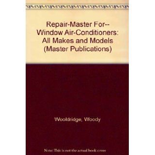 Repair Master For   Window Air Conditioners: All Makes and Models (Master Publications): Woody Wooldridge: 9781563020339: Books