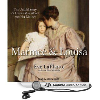 Marmee and Louisa: The Untold Story of Louisa May Alcott and Her Mother (Audible Audio Edition): Eve LaPlante, Karen White: Books