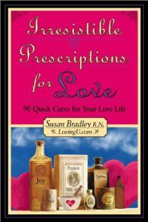 Irresistible Prescriptions for Love : 90 Quick Cures for Your Love Life: Susan Bradley R.N., Susan Bradley: 9781888670165: Books