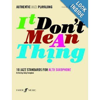 Authentic Jazz Play Along: It Don't Mean a Thing : Alto Saxophone Book & CD (Book & CD) (9780571527403): Alfred Publishing Staff, Andy Hampton: Books