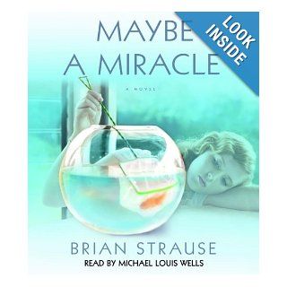 Maybe a Miracle: A Novel: Brian Strause, Michael Louis Wells: 9780739323519: Books