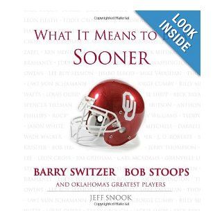 What It Means to Be a Sooner: Barry Switzer, Bob Stoops and Oklahoma's Greatest Players: Jeff Snook, Barry Switzer, Bob Stoops: 9781572437593: Books