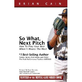 So What, Next Pitch!   How to play your best when it means the most: Brian Cain, Tom Simon, Josh Sorge, Jackson Penfield Cyr: 9780983037927: Books