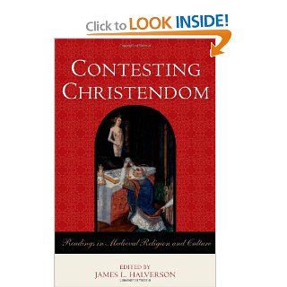 Contesting Christendom: Readings in Medieval Religion and Culture (9780742554726): James L. Halverson: Books