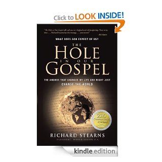 The Hole in Our Gospel: What does God expect of Us?  The Answer that Changed my Life and Might Just Change the World eBook: Richard Stearns: Kindle Store