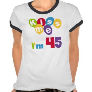 Kiss Me I'm 45 Birthday T shirts and Gifts