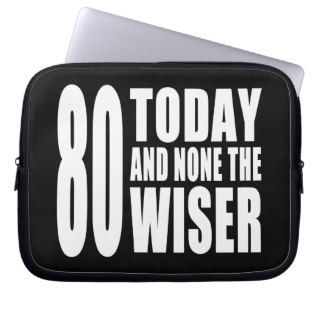 Funny 80th Birthdays : 80 Today and None the Wiser Laptop Computer Sleeves