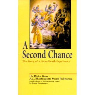 A Second Chance : The Story of a Near Death Experience: A. C. Bhaktivedanta Swami Prabhupada: 9780892133291: Books