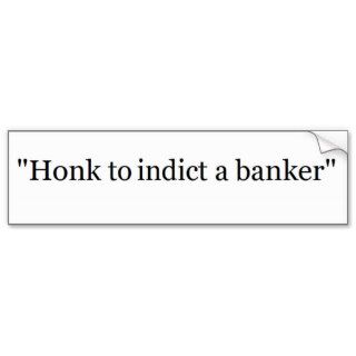 Occupy Wall Street: Honk To Indict A Banker Bumper Stickers