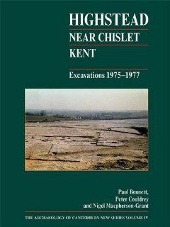 Highstead, near Chislet, Kent: Excavations 1975 1977 (The Archaeology of Canterbury) (9781870545112): Paul Bennett: Books