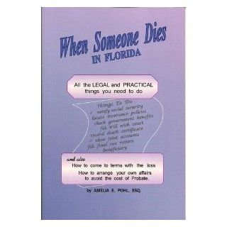 When Someone Dies in Florida: All the Legal and Practical Things You Need to Do When Someone Near to You Dies in the State of Florida: Amelia E. Pohl: 9781892407085: Books