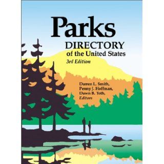 Parks Directory of the United States & Canada : A Guide to Nearly 5, 000 National, State, Provincial, and Urban Parks in the United States and Canada: Darren L. Smith, Penny J. Hoffman, Dawn Bokenkamp Toth: 9780780804401: Books
