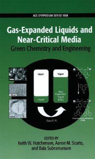 Gas Expanded Liquids and Near Critical Media: Green Chemistry and Engineering (Acs Symposium Series) (9780841269712): Keith W Hutchenson, Aaron M Scurto, Bala Subramaniam: Books