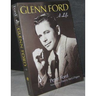 Glenn Ford: A Life (Wisconsin Film Studies): Peter Ford, Patrick McGilligan: 9780299281540: Books