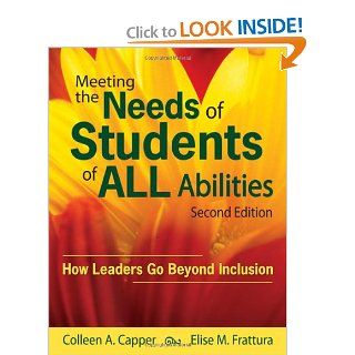 Meeting the Needs of Students of ALL Abilities: How Leaders Go Beyond Inclusion (9781412966955): Colleen A. Capper, Elise M. Frattura: Books