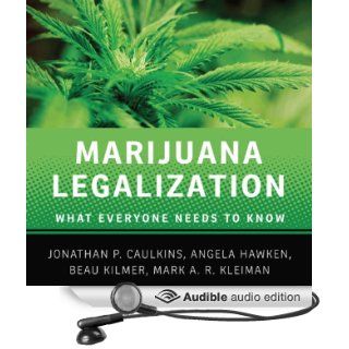 Marijuana Legalization: What Everyone Needs to Know (Audible Audio Edition): Mark A. R. Kleiman, Jonathan P. Caulkins, Angela Hawken, Beau Kilmer, Steven Menasche: Books