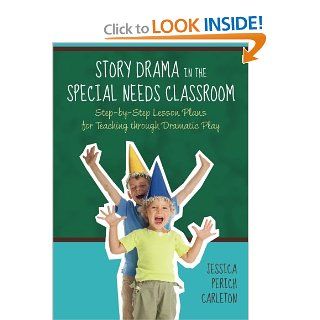 Story Drama in the Special Needs Classroom: Step by Step Lesson Plans for Teaching Through Dramatic Play: Jessica Perich Carleton: 9781849058599: Books