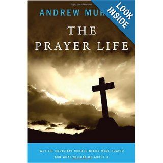 The Prayer Life: Why the Christian Church Needs More Prayer and What You Can Do about It: Andrew Murray, William M. Douglas: 9781449907396: Books