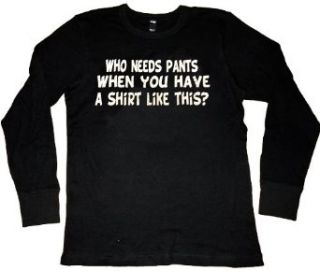 Who Needs Pants When You Have A Shirt Like This? Thermal Shirt, Men's Hilarious XXX Funny Thermal Shirts: Clothing