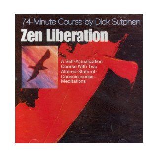 Zen Liberation: 74 Minute Course With Two Altered State Meditations: Dick Sutphen: 9781584060123: Books