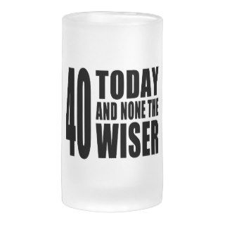 Funny 40th Birthdays : 40 Today and None the Wiser Mug