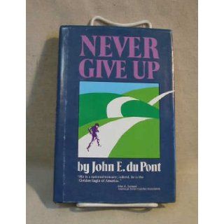 Never Give Up: John E. Dupont: 9780915463596: Books