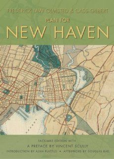 The Plan for New Haven: Frederick Law Olmsted, Cass Gilbert, Vincent Scully, Alan Plattus, Douglas Rae: 9781595341297: Books