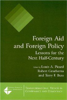 Foreign Aid and Foreign Policy: Lessons for the Next Half century (Transformational Trends in Governance & Democracy) (Transformational Trends in Goverance and Democracy): Louis A. Picard, Robert Groelsema, Terry F. Buss: 9780765620446: Books