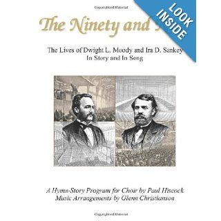 The Ninety and Nine: The Lives of Dwight L. Moody and Ira D. Sankey In Story and In Song: Paul Hiscock, Glenn Christianson: 9780615635750: Books
