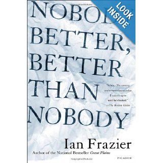 Nobody Better, Better Than Nobody: Ian Frazier: 9780374223106: Books