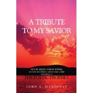 A TRIBUTE TO MY SAVIOR: Not by MIGHT, Nor by POWER, but by my SPIRIT, saith the Lord: John/Barbara McKinney: 9781441527349: Books