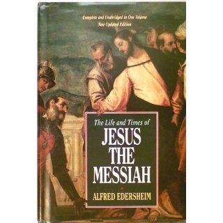 The Life and Times of Jesus the Messiah: New Updated Edition: Alfred Edersheim: 9780943575834: Books