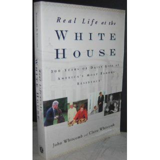 Real Life at the White House: 200 Years of Daily Life at America's Most Famous Residence (9780415939515): Claire Whitcomb, John Whitcomb: Books