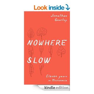 Nowhere Slow: Eleven Years in Micronesia eBook: Jonathan Gourlay, The Bygone Bureau, Darryl Campbell, Kevin Nguyen: Kindle Store