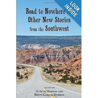 Road to Nowhere and Other New Stories from the Southwest: D. Seth Horton, Brett Garcia Myhren: 9780826353146: Books