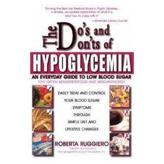 The Do's & Don'ts of Hypoglycemia:An Everyday Guide to Low Blood Sugar Too Often Misunderstood and Misdiagnosed!: Roberta Ruggerio: 9780883912591: Books