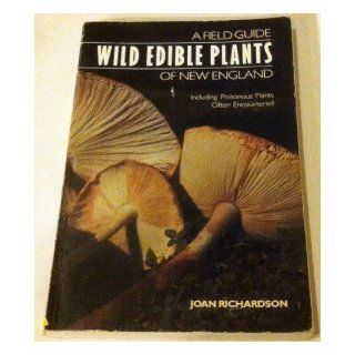 Wild Edible Plants of New England: A Field Guide, Including Poisonous Plants Often Encountered: Joan Richardson: 9780871068033: Books