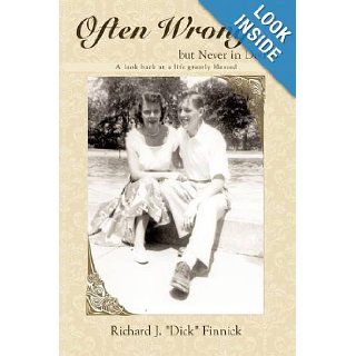 Often Wrong, but Never in Doubt: A look back at a life greatly blessed: Richard J. "Dick" Finnick: 9781449013790: Books