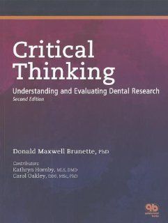 Critical Thinking: Understanding and Evaluating Dental Research (9780867154269): Donald Maxwell Brunette, Kathryn Hornby, Carol, Ph.D. Oakley: Books
